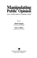 Manipulating Public Opinion: Essays on Public Opinion as a Dependent Variable
