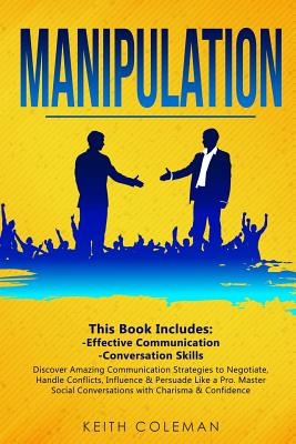 Manipulation: 2 Books in 1 - Discover Amazing Communication Strategies to Negotiate, Handle Conflicts, Influence & Persuade Like a Pro. Master Social Conversations with Charisma & Confidence - Coleman, Keith