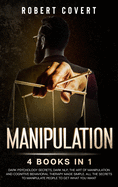 Manipulation: 4 Books in 1: Dark Psychology Secrets, Dark NLP, The Art of Manipulation and Cognitive Behavioral Therapy Made Simple. All the Secrets to Manipulate People to Get What you Want: 4 Books in 1: Dark Psychology Secrets, Dark NLP, The Art of...