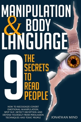 Manipulation and Body Language: The 9 Secrets to Read People. How to Recognize Covert Emotional Manipulation, Spot NLP, Detect Deception, and Defend Yourself from Persuasion Techniques and Toxic People - Mind, Jonathan