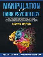 Manipulation and Dark Psychology: 2nd EDITION. How to Learn Speed Reading People, Spot Covert Emotional Manipulation, Detect Deception and Defend Yourself from Persuasion Techniques and Toxic People
