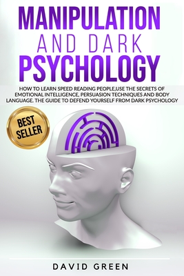 Manipulation and Dark Psychology: How to learn Speed Reading People and use the Secrets of Emotional Intelligence.The Best Guide to Defend Yourself from Dark Psychology. - Green, David