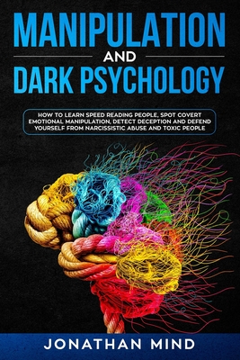 Manipulation and Dark Psychology: How to Learn Speed Reading People, Spot Covert Emotional Manipulation, Detect Deception and Defend Yourself from Narcissistic Abuse and Toxic People - Mind, Jonathan