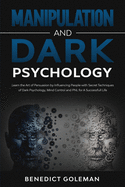 Manipulation and Dark Psychology: Learn the Art of Persuasion by Influencing People with Secret Techniques of Dark Psychology, Mind Control and PNL for A Successful Life