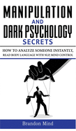 Manipulation and Dark Psychology Secrets: How to Analyze Someone Instantly, Read Body Language with NLP, Mind Control, Brainwashing, Emotional Influence and Hypnotherapy - The Art of Speed Reading People!