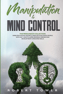 Manipulation and Mind Control: The Persuasion Collection: Dark Psychology Secrets, Analyze and Influence People with Nlp . How to learn reading friends and develop Body language skills.