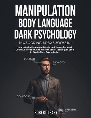 Manipulation, Body Language, Dark Psychology: 8 Books in 1: How to Instantly Analyze People and Recognize Mind Control, Persuasion, and NLP with Secret Techniques Used by World-Class Psychologists - Leary, Robert