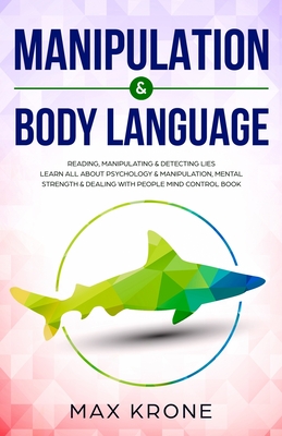 Manipulation & Body Language: Reading, manipulating & detecting lies - Learn all about psychology & manipulation, mental strength & dealing with people - Mind control book - Krone, Max