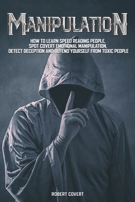 Manipulation: How to Learn Speed Reading People, Spot Covert Emotional Manipulation, Detect Deception and Defend Yourself from Toxic People Robert - Covert, Robert