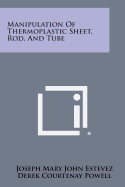 Manipulation of Thermoplastic Sheet, Rod, and Tube