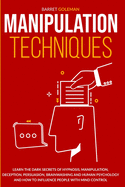 Manipulation Techniques: A Complete Guide on Mind Control. Improve your Hypnosis and Psychology Techniques by becoming a Skilled Persuader and Control Human's Behavior.