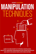 Manipulation Techniques: A Complete Guide on Mind Control. Improve your Hypnosis and Psychology Techniques by becoming a Skilled Persuader and Control Human's Behavior.