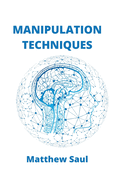 Manipulation Techniques: How to Detect Manipulative Techniques and Use the Secrets of Persuasion