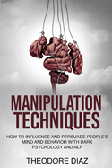Manipulation Techniques: How to Influence and Persuade People's Mind and Behavior with Dark Psychology and NLP