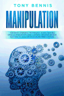 Manipulation: The Most Powerful Techniques to Influencing People, Persuasion, Mind Control, Reading People, NLP. How to Analyze People and Mind Control.