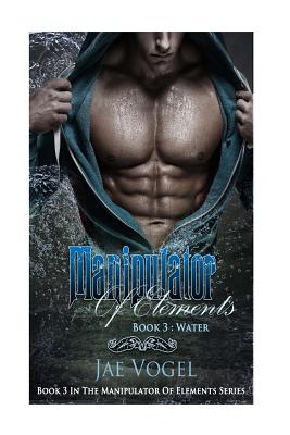 Manipulator Of Elements - Water: A New Adult Urban Fantasy - Mayer, Timothy (Editor), and Vogel, Jae