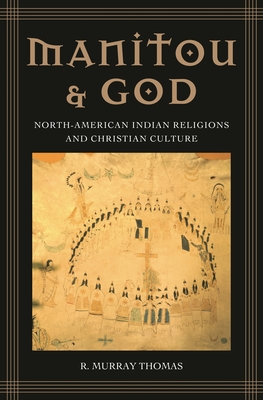 Manitou and God: North-American Indian Religions and Christian Culture - Thomas, R Murray, Dr.