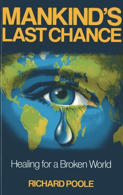 Mankind`s Last Chance - Healing for a Broken World - Poole, Richard