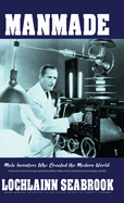 Manmade: Male Inventors Who Created the Modern World