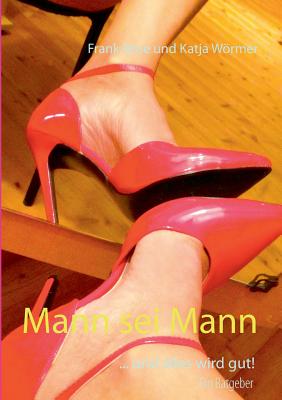 Mann sei Mann: ... und alles wird gut! - Wrmer, Katja, and Rose, Frank