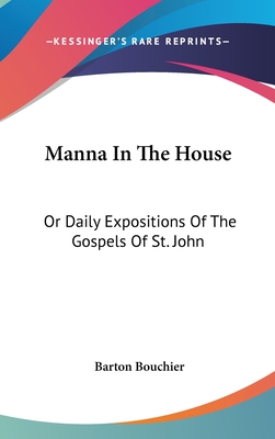 Manna In The House: Or Daily Expositions Of The Gospels Of St. John - Bouchier, Barton