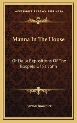 Manna in the House: Or Daily Expositions of the Gospels of St. John - Bouchier, Barton