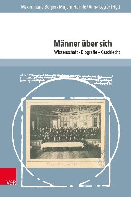 Manner Uber Sich: Wissenschaft - Biografie - Geschlecht - Berger, Maximiliane (Editor), and Hahnle, Mirjam (Editor), and Leyrer, Anna (Editor)