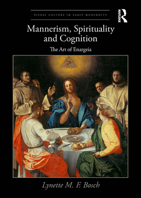 Mannerism, Spirituality and Cognition: The Art Of Enargeia - Bosch, Lynette M. F.