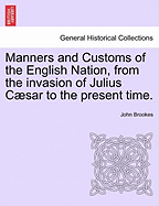 Manners and Customs of the English Nation, from the Invasion of Julius Caesar to the Present Time. - Brookes, John