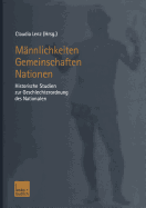 Mannlichkeiten - Gemeinschaften - Nationen: Historische Studien zur Geschlechterordnung des Nationalen