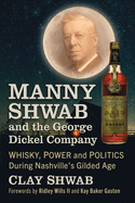 Manny Shwab and the George Dickel Company: Whisky, Power and Politics During Nashville's Gilded Age