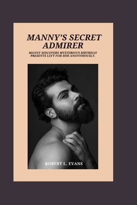 Manny's Secret Admirer: Manny Discovers Mysterious Birthday Presents Left for Him Anonymously - Evans, Robert L