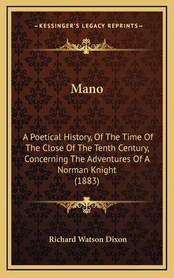 Mano: A Poetical History, of the Time of the Close of the Tenth Century, Concerning the Adventures of a Norman Knight (1883) - Dixon, Richard Watson