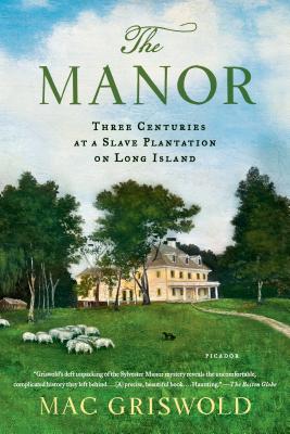 Manor: Three Centuries at a Slave Plantation on Long Island - Griswold, Mac