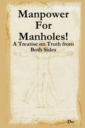 Manpower For Manholes!: A Treatise on Truth from Both Sides