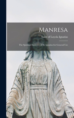 Manresa: The Spiritual Exercises of St. Ignatius for General Use - Ignatius, Of Loyola Saint (Creator)