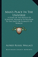 Man's Place In The Universe: A Study Of The Results Of Scientific Research In Relation To The Unity Or Plurality Of Worlds