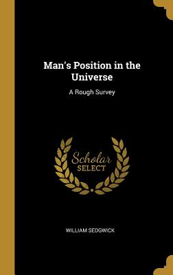 Man's Position in the Universe: A Rough Survey - Sedgwick, William