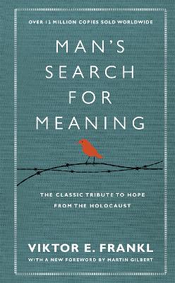 Man's Search For Meaning: The classic tribute to hope from the Holocaust (With New Material) - Frankl, Viktor E, and Gilbert, Martin, Dr. (Introduction by)