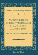 Mansfield House University Settlement in East London (Canning Town): Report for Year Ending September, 1891 (Classic Reprint)