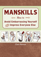 Manskills: How to Avoid Embarrassing Yourself and Impress Everyone Else