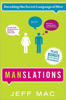 Manslations: Decoding the Secret Language of Men - Mac, Jeff