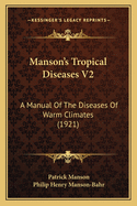 Manson's Tropical Diseases V2: A Manual Of The Diseases Of Warm Climates (1921)