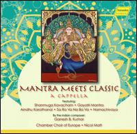 Mantra Meets Classic: A Cappella - Anand Madhavan (tenor); Anne Reich (soprano); Malcolm Cooper (tenor); Prem Venkatesh (tenor); Shalini Singh (alto);...