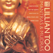 Mantras and Mudras: Meditations for the Hands and Voice to Bring Peace and Inner Calm