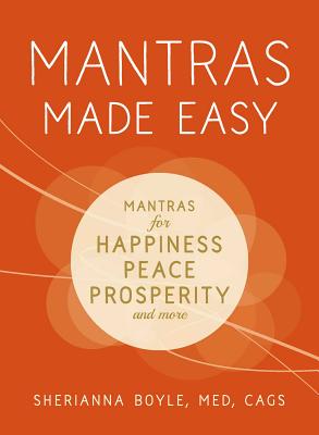 Mantras Made Easy: Mantras for Happiness, Peace, Prosperity, and More - Boyle, Sherianna, Med