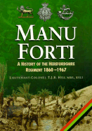 Manu Forti: A History of the Herefordshire Regiment 1860-1967 - Hill, T J B