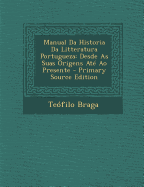 Manual Da Historia Da Litteratura Portugueza: Desde as Suas Origens Ate Ao Presente