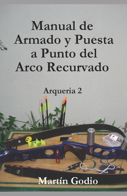 Manual de Armado y Puesta a Punto del Arco Recurvado: Arqueria 2 - Godio, Mart?n L