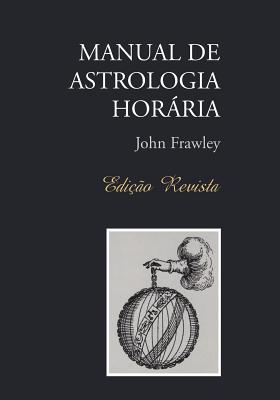 Manual de Astrologia Horaria - Edicao Revista - Frawley, John, and Monteiro, Marcos (Translated by)